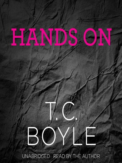 Title details for Hands On by T. C. Boyle - Available
